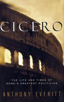Cicero: The Life and Times of Rome's Greatest P... 0375507469 Book Cover