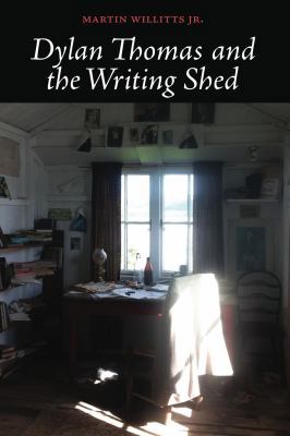 Dylan Thomas and the Writing Shed 1938853989 Book Cover