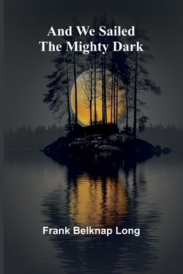 And we sailed the mighty dark 9366382444 Book Cover