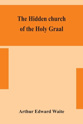 The hidden church of the Holy Graal: its legend... 9354153542 Book Cover