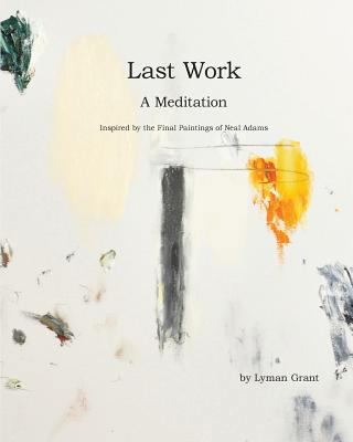 Last Work: A Meditation Inspired by the Final P... 1320440703 Book Cover