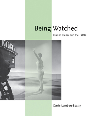 Being Watched: Yvonne Rainer and the 1960s 0262516071 Book Cover