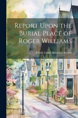 Report Upon the Burial Place of Roger Williams 1022756729 Book Cover