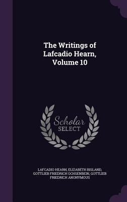 The Writings of Lafcadio Hearn, Volume 10 1357899289 Book Cover
