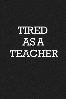 Tired As A Teacher: Notebook 1072986965 Book Cover