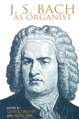 J. S. Bach as Organist: His Instruments, Music,... 025321386X Book Cover