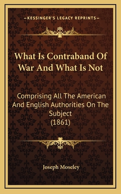 What Is Contraband of War and What Is Not: Comp... 1165175916 Book Cover