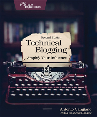 Technical Blogging: Amplify Your Influence 1680506471 Book Cover
