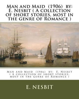 Man and Maid (1906) by: E. Nesbit ( A collectio... 1543126499 Book Cover