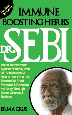 DR. SEBI IMMUNE BOOSTING HERBS: Boost Your Immune System Naturally With Dr. Sebi Alkaline & Mucus Diet, Food List, Electric Cell Food Products & Revitalize the Body Through Detox, Cleanse & Recipes B08GV7F8C6 Book Cover