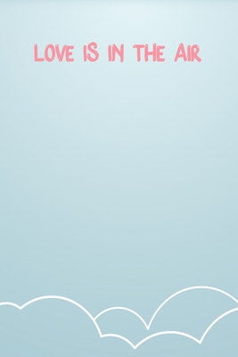 Love Is In The Air: Lined Notebook Gift For Women Valentine's Day Books Affordable Valentine's Day Gift Journal Blank Ruled Papers, Matte Finish cover