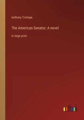 The American Senator; A novel: in large print 3368339125 Book Cover