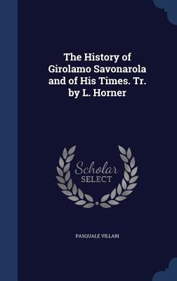 The History of Girolamo Savonarola and of His T... 1297870379 Book Cover