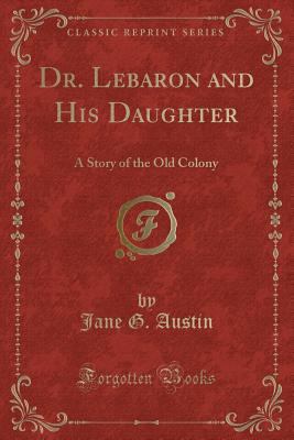 Dr. Lebaron and His Daughter: A Story of the Ol... 1330798775 Book Cover