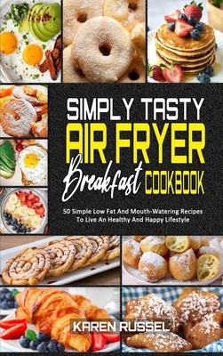 Simply Tasty Air Fryer Breakfast Cookbook: 50 S... 1801949492 Book Cover