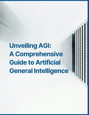 Unveiling AGI: A Comprehensive Guide to Artific... B0D6V6QF6T Book Cover
