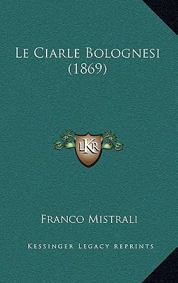 Le Ciarle Bolognesi (1869) [Italian] 116794559X Book Cover