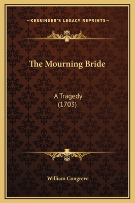 The Mourning Bride: A Tragedy (1703) 1169228496 Book Cover