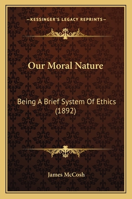 Our Moral Nature: Being A Brief System Of Ethic... 1166278158 Book Cover