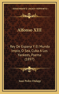 Alfonso XIII: Rey De Espana Y El Mundo Impio, O... [Spanish] 116528314X Book Cover