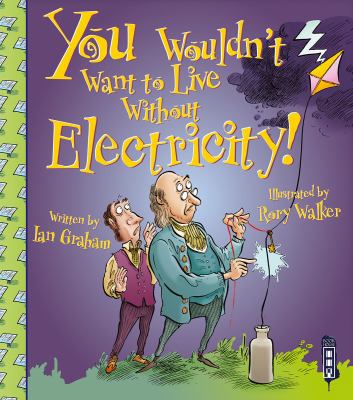 You Wouldn't Want to Live Without Electricity! 1910184055 Book Cover