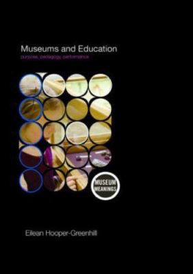 Museums and Education: Purpose, Pedagogy, Perfo... 0415379369 Book Cover