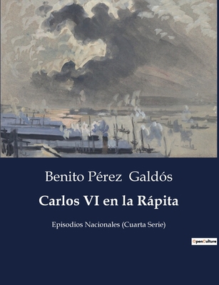 Carlos VI en la Rápita: Un episodio de la Cuart... [Spanish] B0C3ZD4B24 Book Cover
