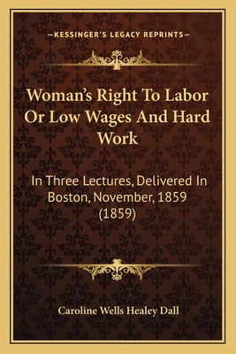 Woman's Right To Labor Or Low Wages And Hard Wo... 1165147769 Book Cover