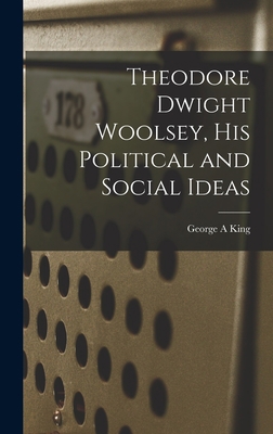 Theodore Dwight Woolsey, His Political and Soci... 1013747941 Book Cover