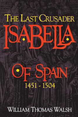 Isabella Of Spain: The Last Crusader (1451-1504) 0895553201 Book Cover