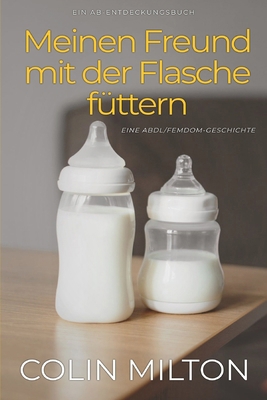 Meinen Freund mit der Flasche füttern: Bottlefe... [German] B0DZTNSHTB Book Cover
