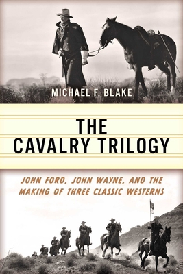 Cavalry Trilogy: John Ford, John Wayne, and the... 1493077066 Book Cover