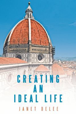 Creating an Ideal Life 1452570183 Book Cover