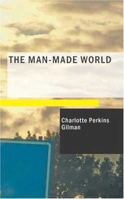The Man-Made World: or Our Androcentric Culture 1434660567 Book Cover