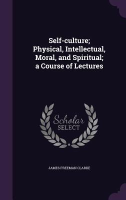 Self-Culture; Physical, Intellectual, Moral, an... 1356363997 Book Cover