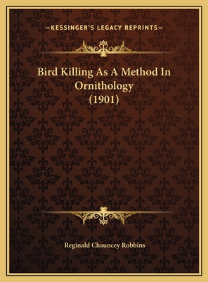 Bird Killing As A Method In Ornithology (1901) 1169389201 Book Cover