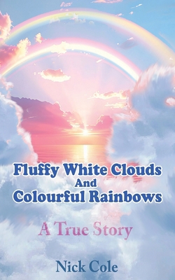 Fluffy White Clouds and Colourful Rainbows 1835382029 Book Cover