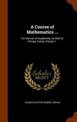 A Course of Mathematics ...: For the Use of Aca... 1345698089 Book Cover