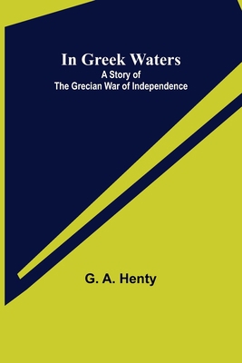 In Greek Waters; A Story of The Grecian War of ... 9356570183 Book Cover