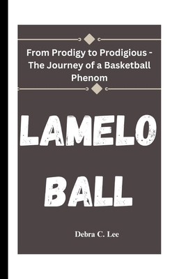 Lamelo Ball: From Prodigy to Prodigious - The J... B0D9Q32B4F Book Cover