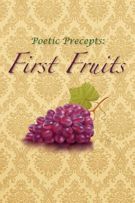 Poetic Precepts: First Fruits 1465340483 Book Cover