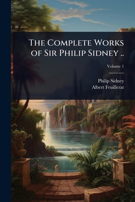 The Complete Works of Sir Philip Sidney .. 1024033562 Book Cover