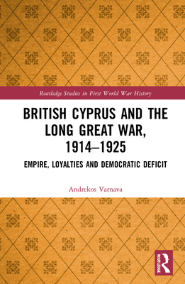 British Cyprus and the Long Great War, 1914-192... 1138698326 Book Cover