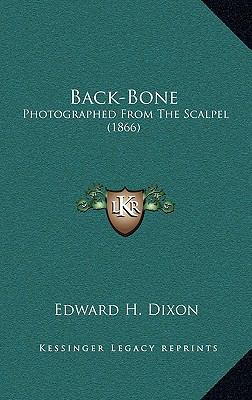 Back-Bone: Photographed From The Scalpel (1866) 1166538672 Book Cover