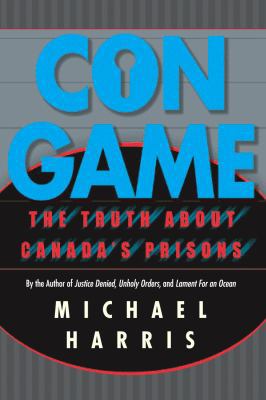 Con Game: The Truth About Canada's Prisons 0771039611 Book Cover