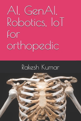 AI, GenAI, Robotics, IoT for orthopedic B0D9QGS7DW Book Cover