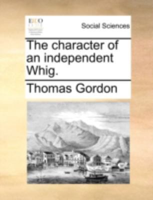 The Character of an Independent Whig. 1140774816 Book Cover