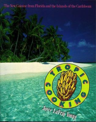 Tropic Cooking: New Cuisine from Florida and the Islands of the Caribbean