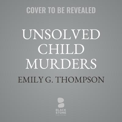 Unsolved Child Murders: Eighteen American Cases... 1094023787 Book Cover