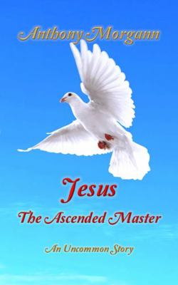 Paperback Jesus, the Ascended Master : An Uncommon Story Book